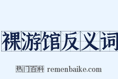 裸游馆反义词是什么意思的图片
